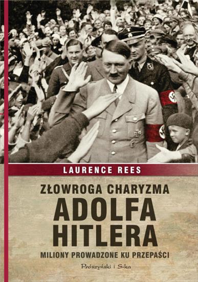 2018-09-26 - Złowroga charyzma Adolfa Hitlera. Miliony prowadzone ku przepaści - Laurence Rees.jpg